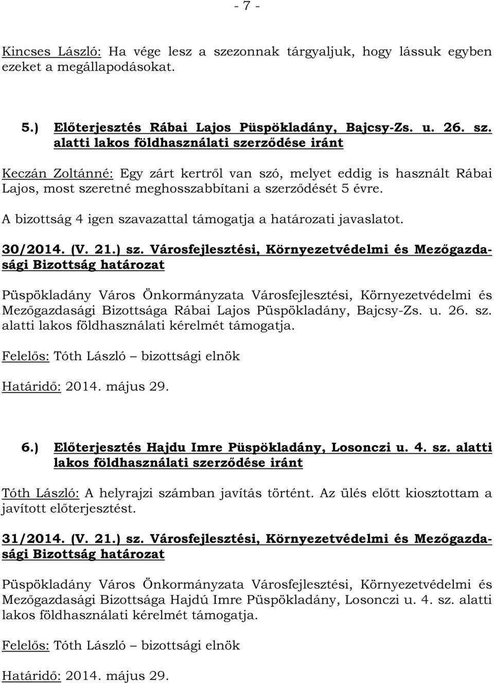 alatti lakos földhasználati szerződése iránt Keczán Zoltánné: Egy zárt kertről van szó, melyet eddig is használt Rábai Lajos, most szeretné meghosszabbítani a szerződését 5 évre.