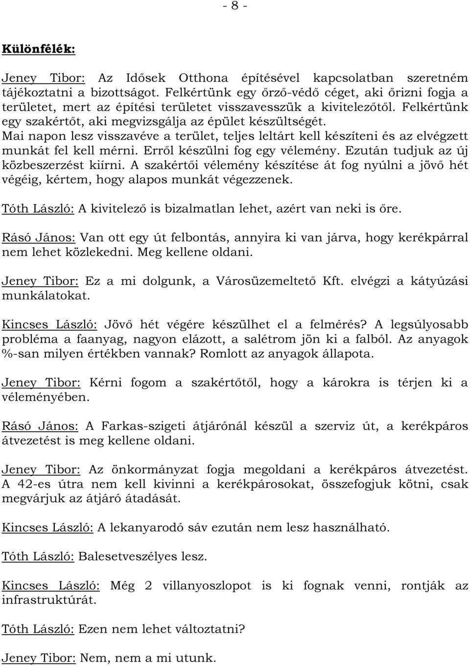 Mai napon lesz visszavéve a terület, teljes leltárt kell készíteni és az elvégzett munkát fel kell mérni. Erről készülni fog egy vélemény. Ezután tudjuk az új közbeszerzést kiírni.