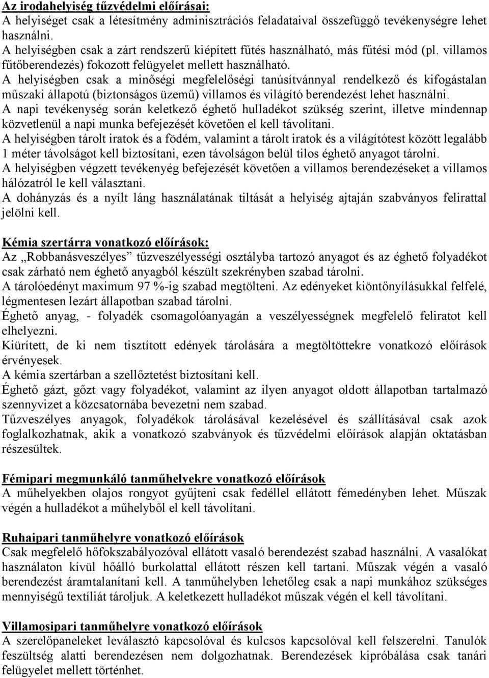 A helyiségben csak a minőségi megfelelőségi tanúsítvánnyal rendelkező és kifogástalan műszaki állapotú (biztonságos üzemű) villamos és világító berendezést lehet használni.