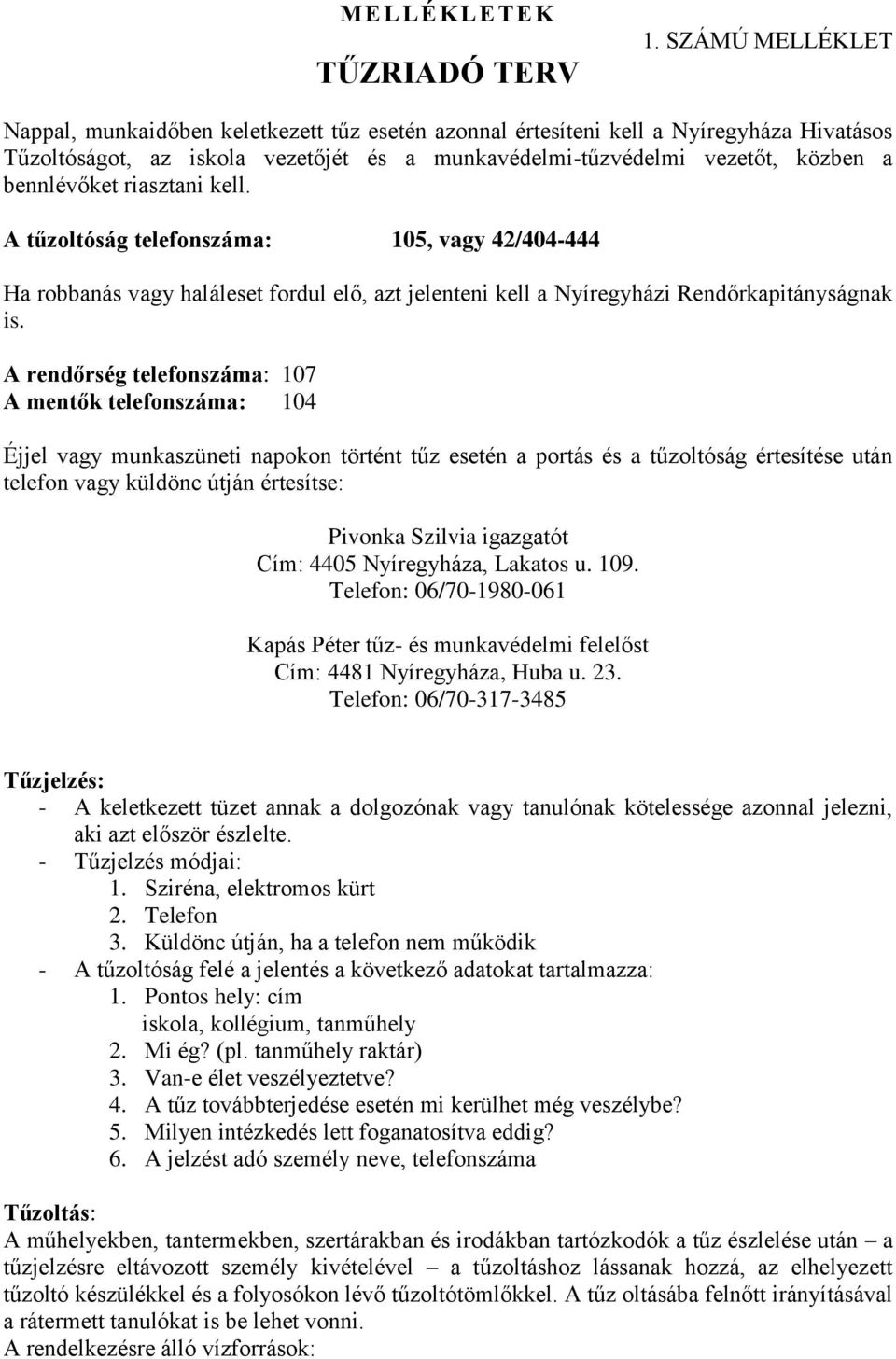 riasztani kell. A tűzoltóság telefonszáma: 105, vagy 42/404-444 Ha robbanás vagy haláleset fordul elő, azt jelenteni kell a Nyíregyházi Rendőrkapitányságnak is.