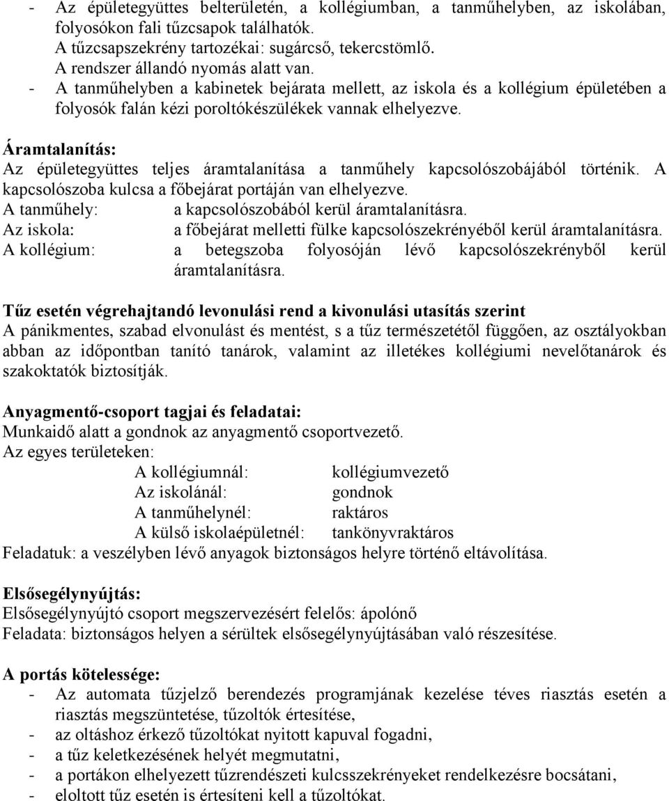 Áramtalanítás: Az épületegyüttes teljes áramtalanítása a tanműhely kapcsolószobájából történik. A kapcsolószoba kulcsa a főbejárat portáján van elhelyezve.