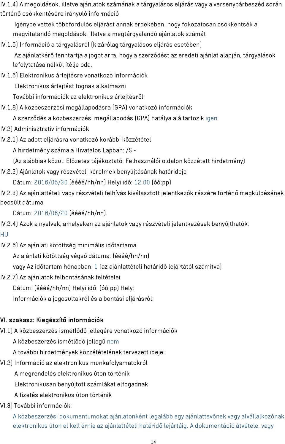 5) Információ a tárgyalásról (kizárólag tárgyalásos eljárás esetében) Az ajánlatkérő fenntartja a jogot arra, hogy a szerződést az eredeti ajánlat alapján, tárgyalások lefolytatása nélkül ítélje oda.