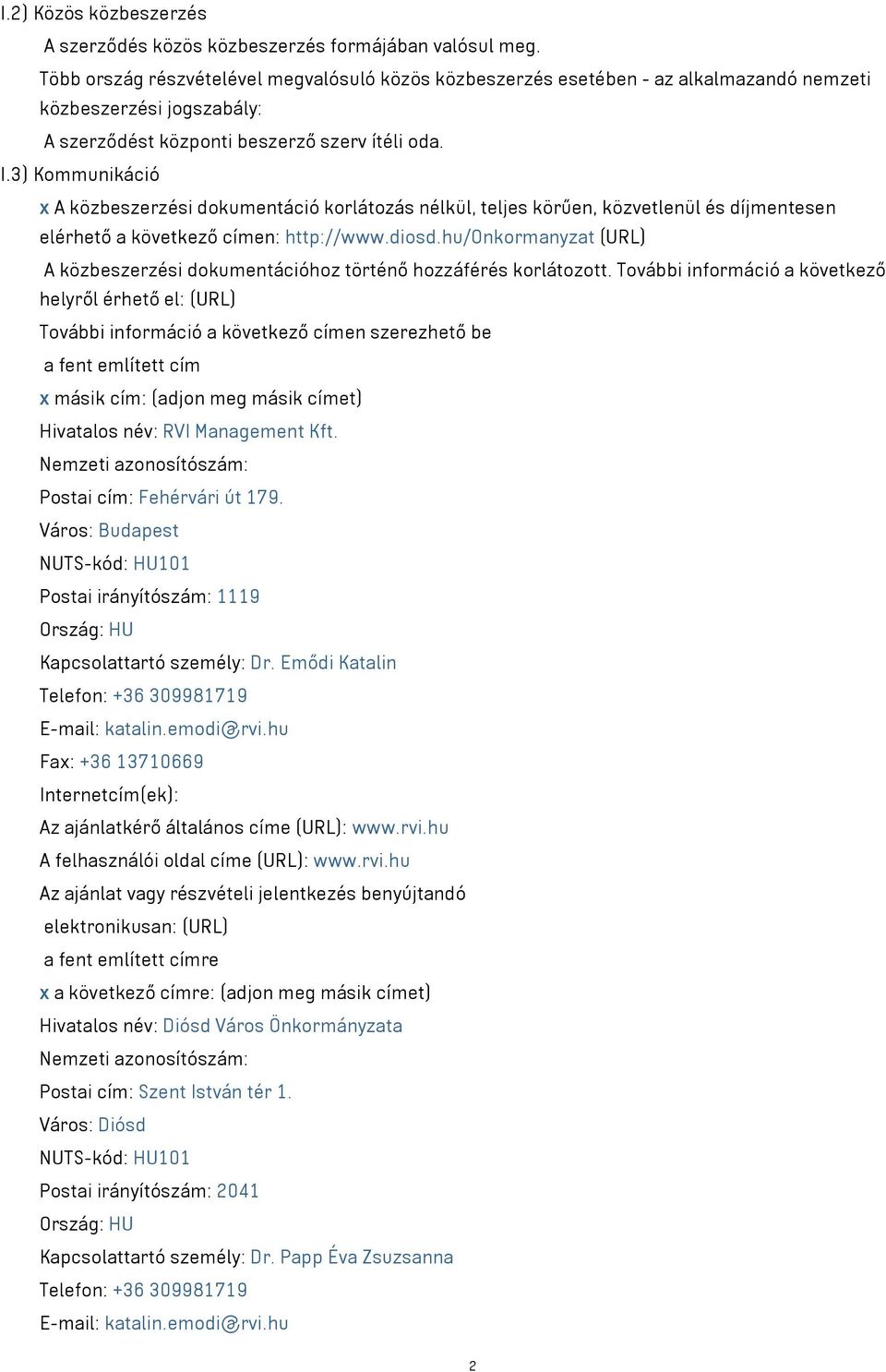 3) Kommunikáció x A közbeszerzési dokumentáció korlátozás nélkül, teljes körűen, közvetlenül és díjmentesen elérhető a következő címen: http://www.diosd.