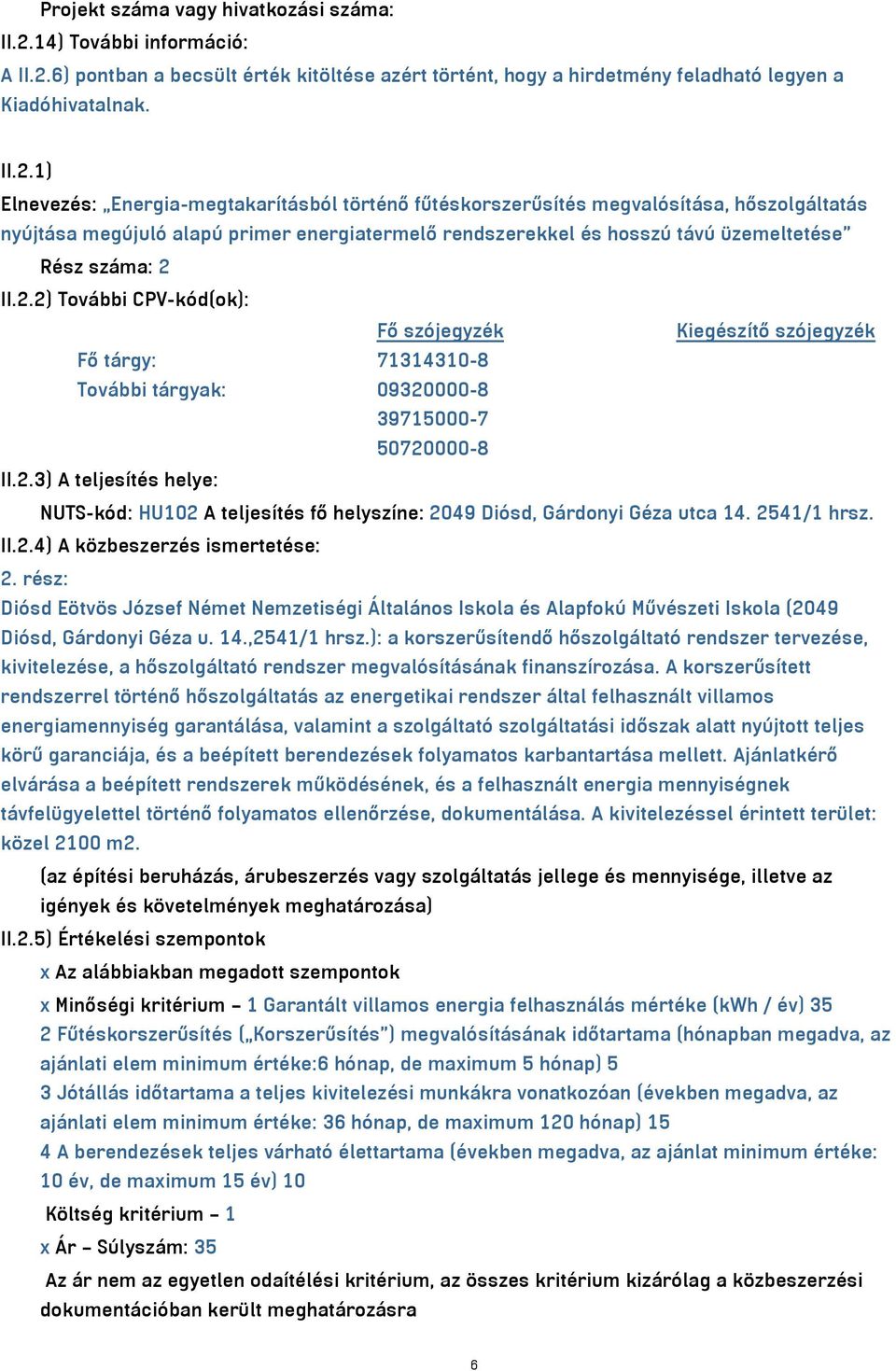 6) pontban a becsült érték kitöltése azért történt, hogy a hirdetmény feladható legyen a Kiadóhivatalnak. II.2.