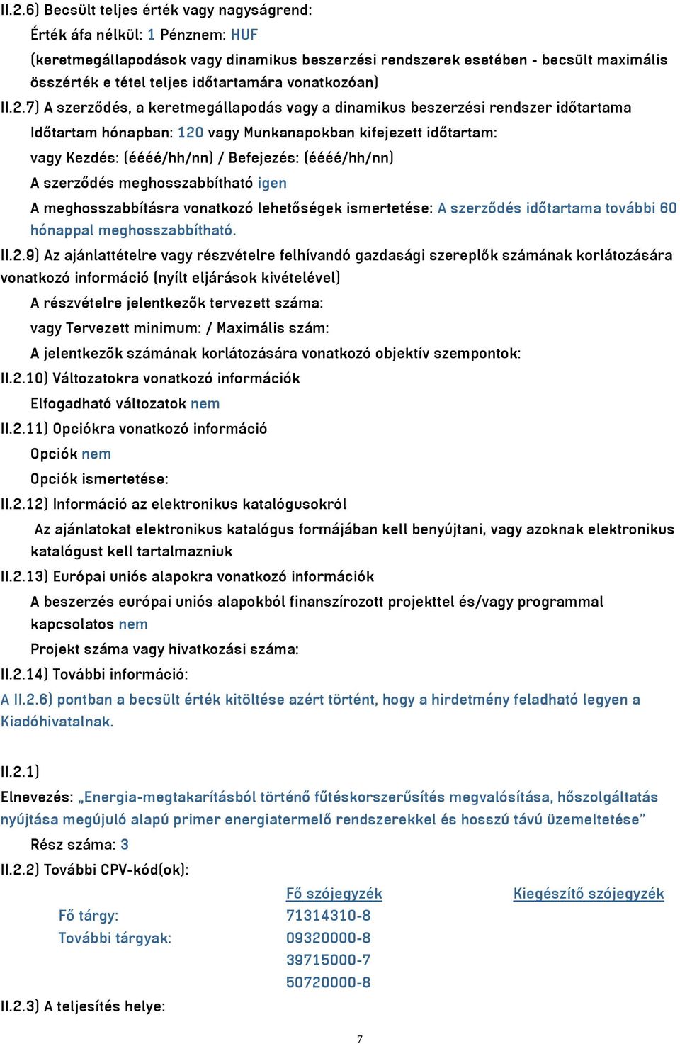 7) A szerződés, a keretmegállapodás vagy a dinamikus beszerzési rendszer időtartama Időtartam hónapban: 120 vagy Munkanapokban kifejezett időtartam: vagy Kezdés: (éééé/hh/nn) / Befejezés: