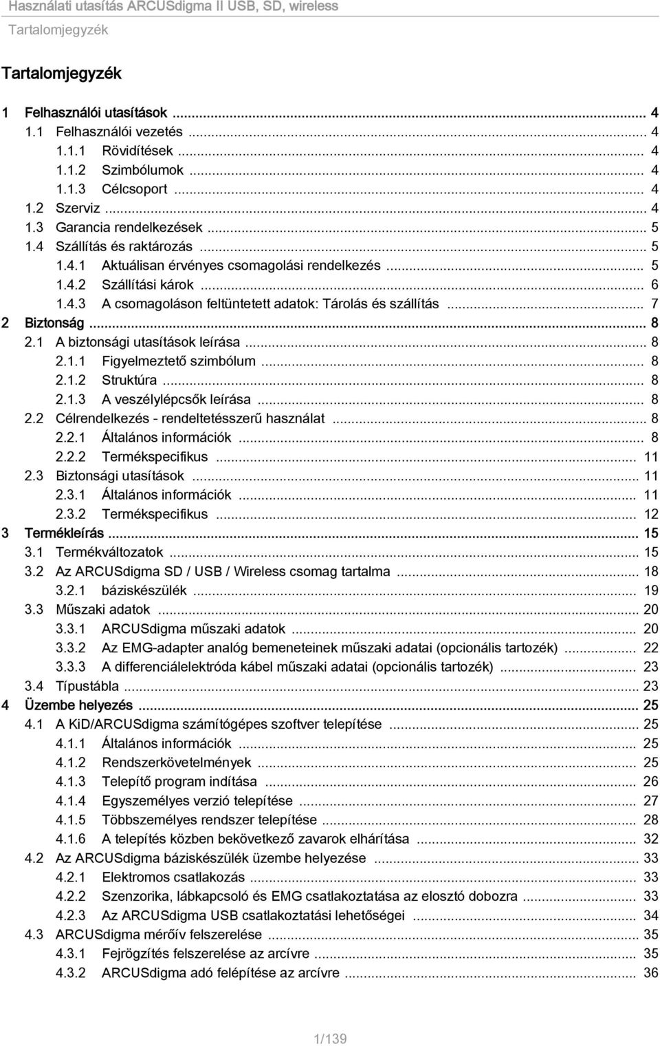 .. 8 2.1 A biztonsági utasítások leírása... 8 2.1.1 Figyelmeztető szimbólum... 8 2.1.2 Struktúra... 8 2.1.3 A veszélylépcsők leírása... 8 2.2 Célrendelkezés - rendeltetésszerű használat... 8 2.2.1 Általános információk.