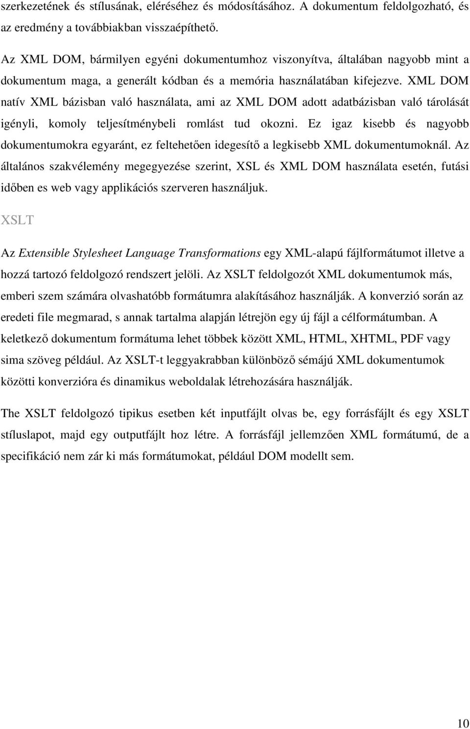 XML DOM natív XML bázisban való használata, ami az XML DOM adott adatbázisban való tárolását igényli, komoly teljesítménybeli romlást tud okozni.