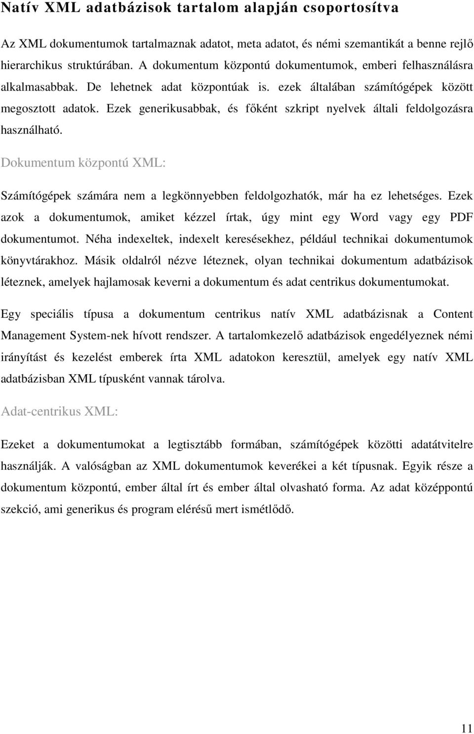 Ezek generikusabbak, és főként szkript nyelvek általi feldolgozásra használható. Dokumentum központú XML: Számítógépek számára nem a legkönnyebben feldolgozhatók, már ha ez lehetséges.