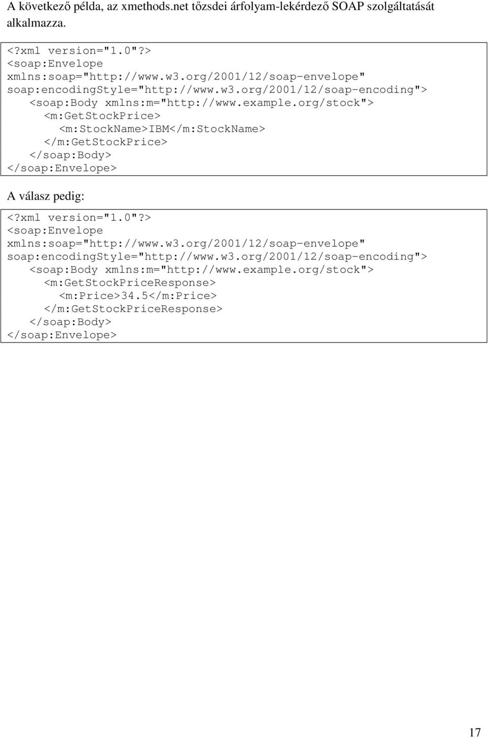 org/stock"> <m:getstockprice> <m:stockname>ibm</m:stockname> </m:getstockprice> </soap:body> </soap:envelope> A válasz pedig: <?xml version="1.0"?
