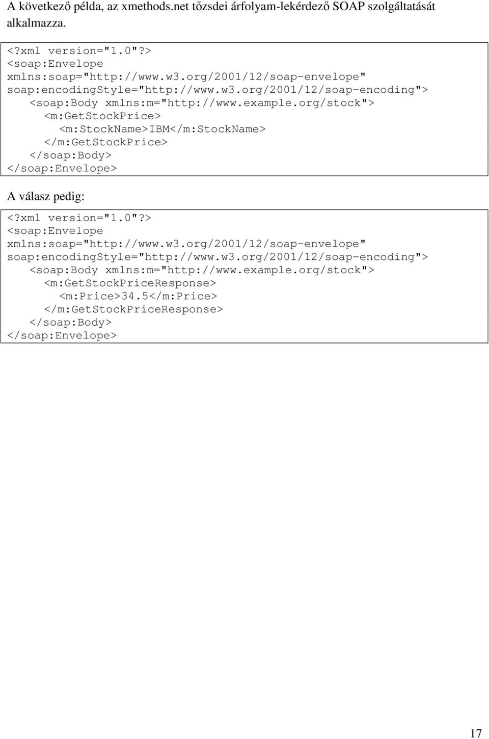 org/stock"> <m:getstockprice> <m:stockname>ibm</m:stockname> </m:getstockprice> </soap:body> </soap:envelope> A válasz pedig: <?xml version="1.0"?