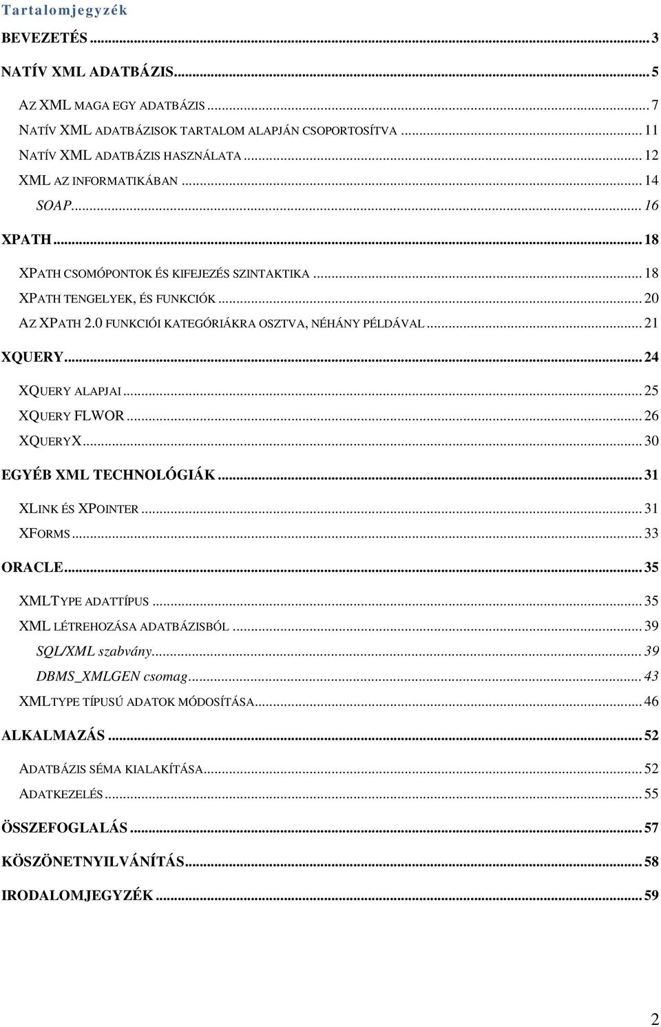 .. 21 XQUERY... 24 XQUERY ALAPJAI... 25 XQUERY FLWOR... 26 XQUERYX... 30 EGYÉB XML TECHNOLÓGIÁK... 31 XLINK ÉS XPOINTER... 31 XFORMS... 33 ORACLE... 35 XMLTYPE ADATTÍPUS.