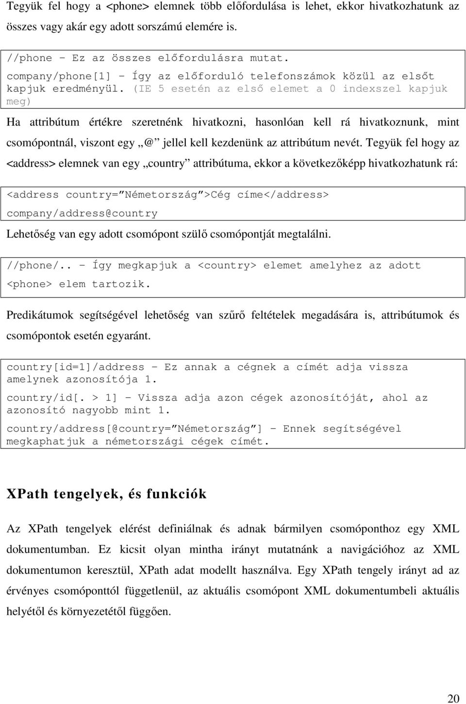 (IE 5 esetén az első elemet a 0 indexszel kapjuk meg) Ha attribútum értékre szeretnénk hivatkozni, hasonlóan kell rá hivatkoznunk, mint csomópontnál, viszont egy @ jellel kell kezdenünk az attribútum