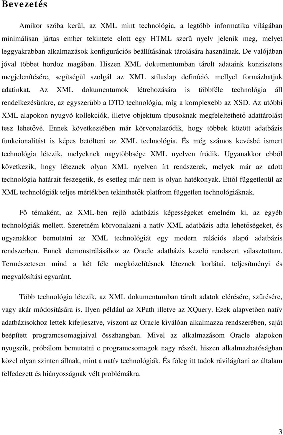 Hiszen XML dokumentumban tárolt adataink konzisztens megjelenítésére, segítségül szolgál az XML stíluslap definíció, mellyel formázhatjuk adatinkat.