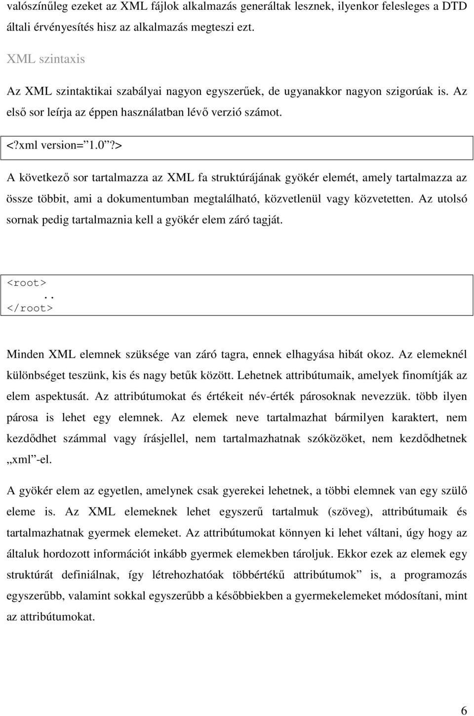 > A következő sor tartalmazza az XML fa struktúrájának gyökér elemét, amely tartalmazza az össze többit, ami a dokumentumban megtalálható, közvetlenül vagy közvetetten.