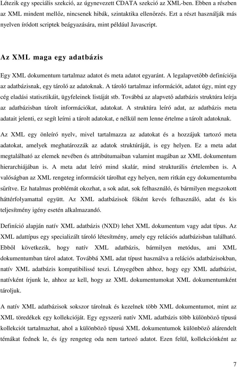 A legalapvetőbb definíciója az adatbázisnak, egy tároló az adatoknak. A tároló tartalmaz információt, adatot úgy, mint egy cég eladási statisztikáit, ügyfeleinek listáját stb.