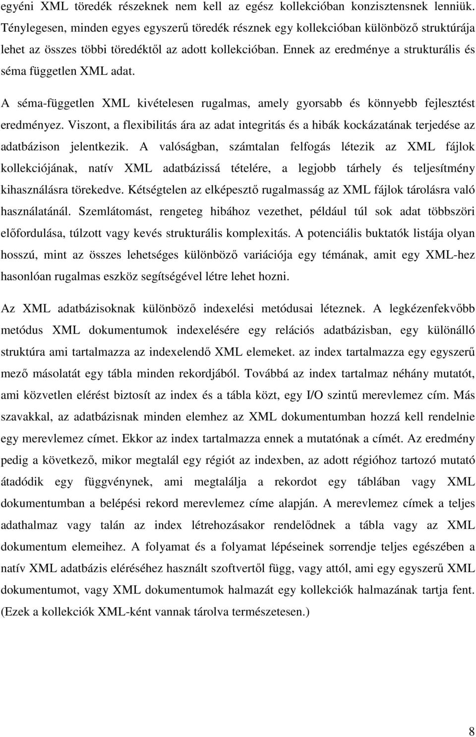 Ennek az eredménye a strukturális és séma független XML adat. A séma-független XML kivételesen rugalmas, amely gyorsabb és könnyebb fejlesztést eredményez.