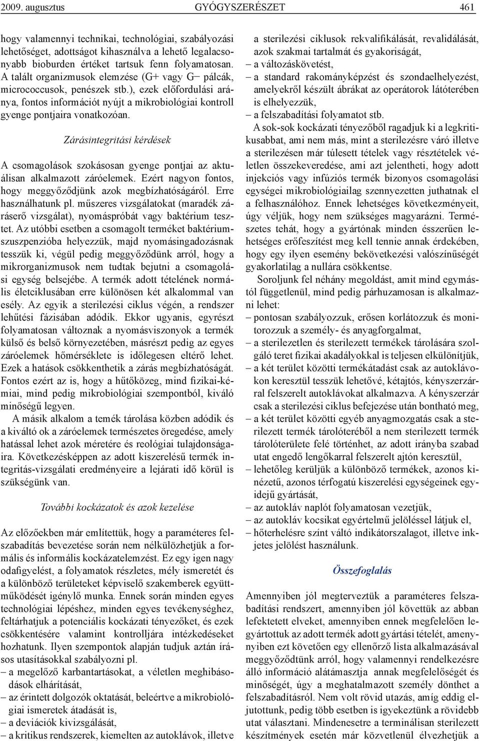 Zárásintegritási kérdések A csomagolások szokásosan gyenge pontjai az aktuálisan alkalmazott záróelemek. Ezért nagyon fontos, hogy meggyőződjünk azok megbízhatóságáról. Erre használhatunk pl.