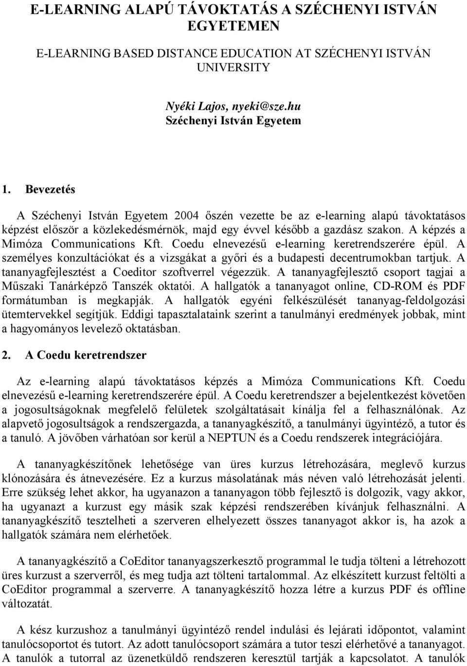 A képzés a Mimóza Communications Kft. Coedu elnevezésű e-learning keretrendszerére épül. A személyes konzultációkat és a vizsgákat a győri és a budapesti decentrumokban tartjuk.