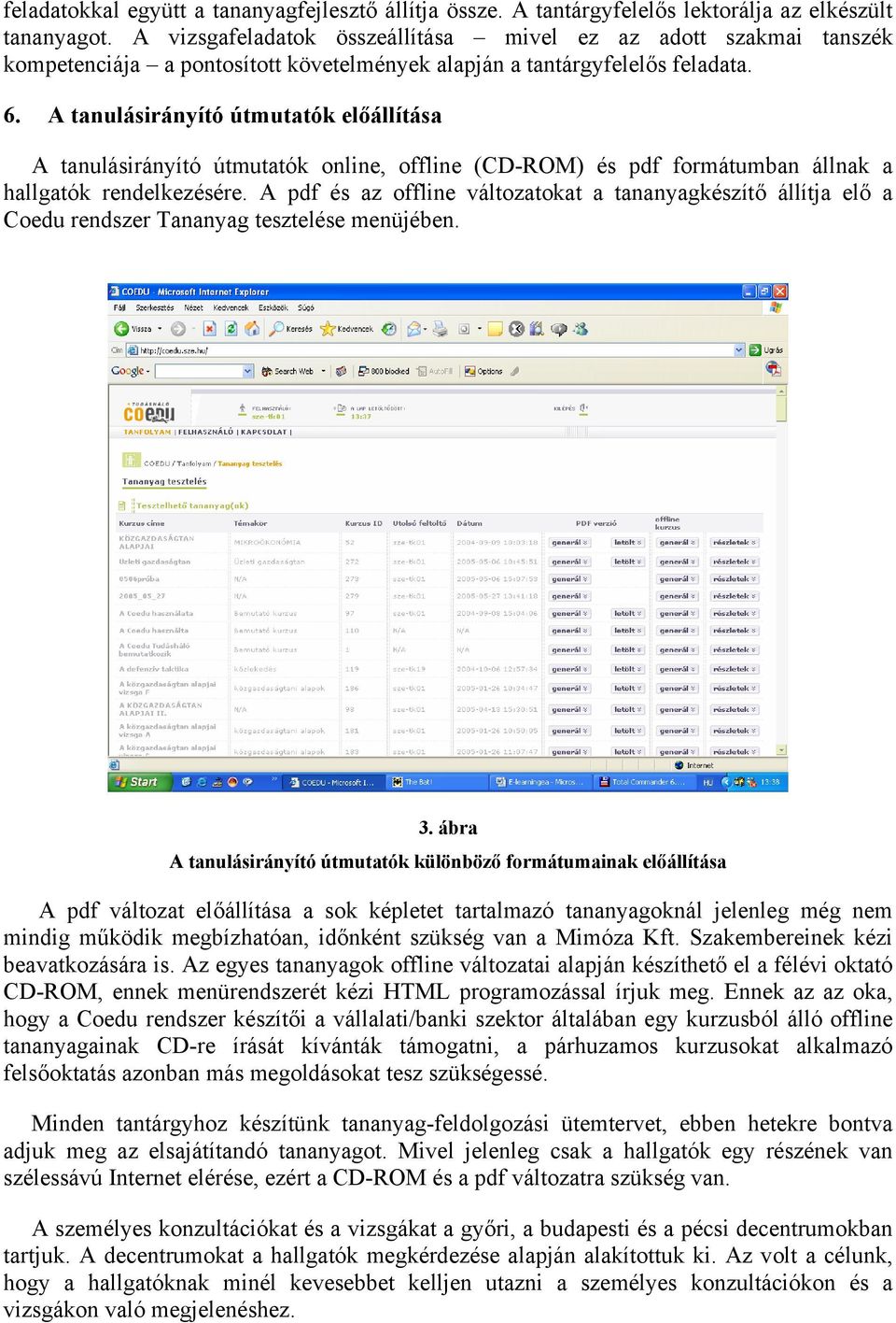 A tanulásirányító útmutatók előállítása A tanulásirányító útmutatók online, offline (CD-ROM) és pdf formátumban állnak a hallgatók rendelkezésére.