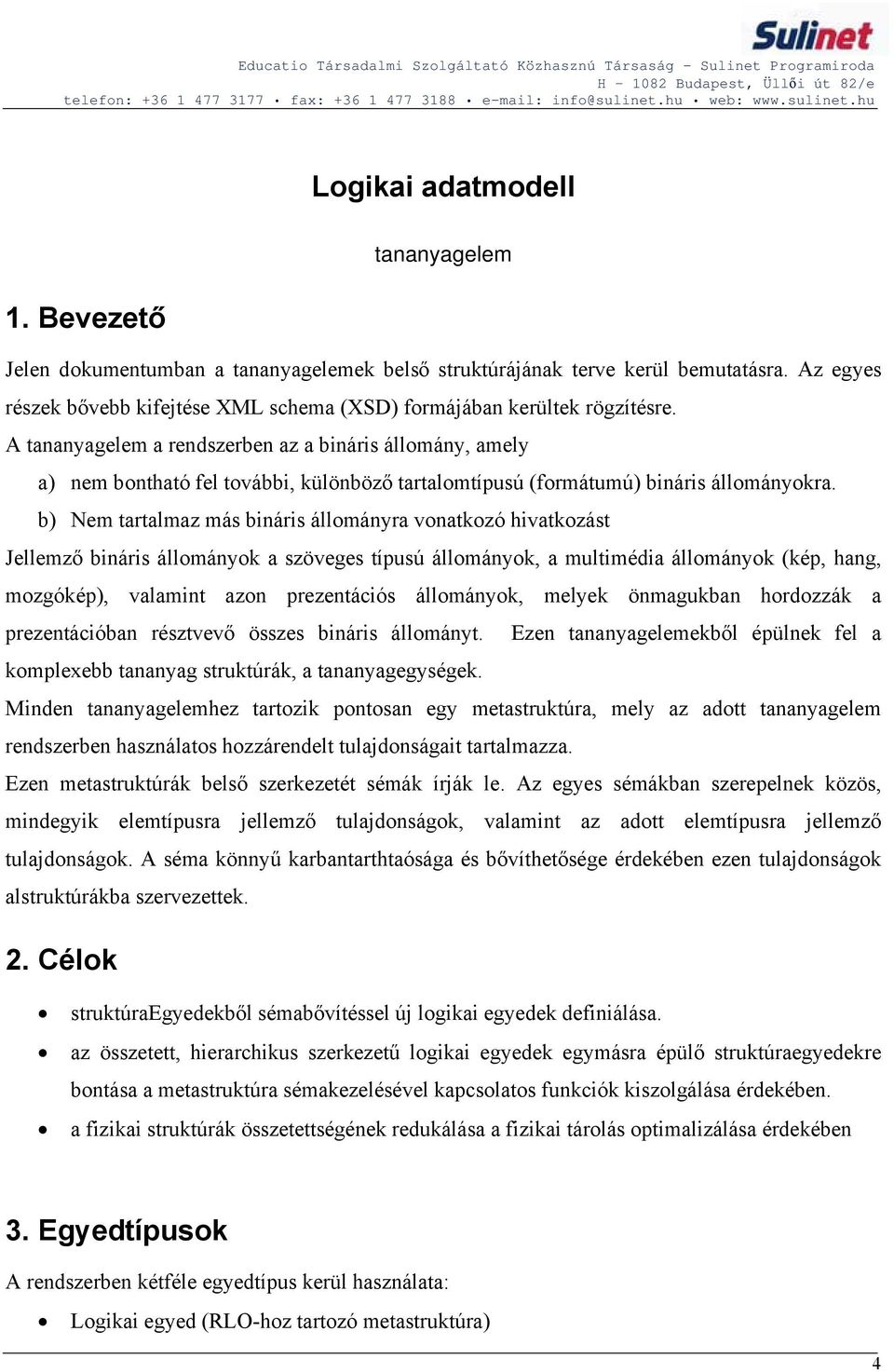 A tananyagelem a rendszerben az a bináris állomány, amely a) nem bontható fel további, különböző tartalomtípusú (formátumú) bináris állományokra.