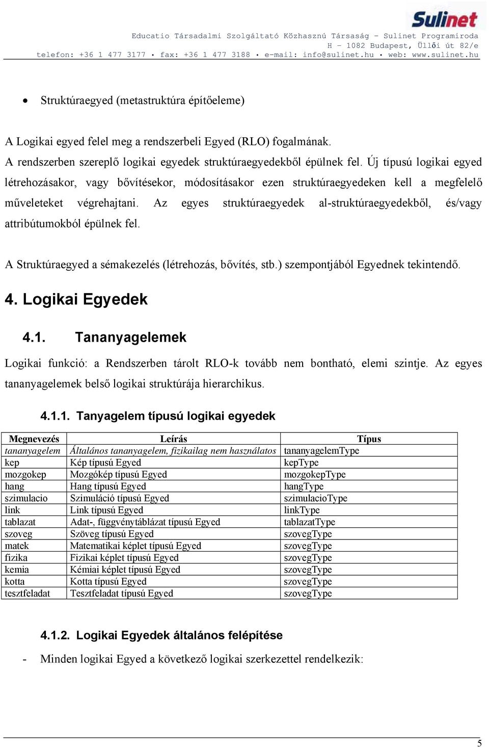 Az egyes struktúraegyedek al-struktúraegyedekből, és/vagy attribútumokból épülnek fel. A Struktúraegyed a sémakezelés (létrehozás, bővítés, stb.) szempontjából Egyednek tekintendő. 4.