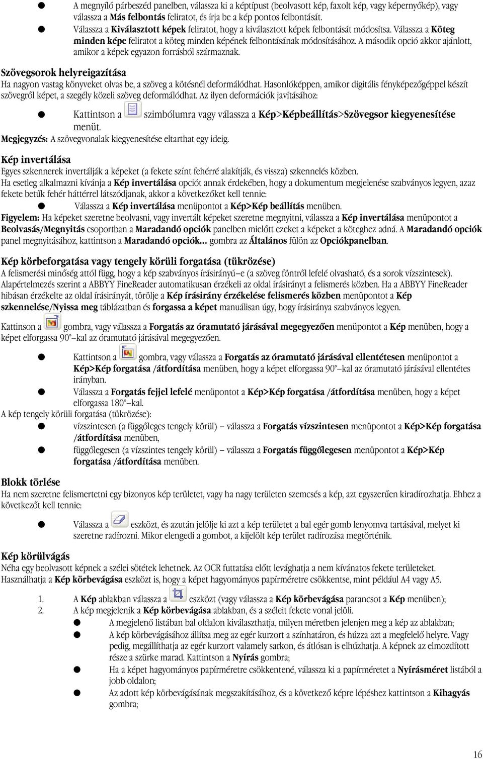 A második opció akkor ajánlott, amikor a képek egyazon forrásból származnak. Szövegsorok helyreigazítása Ha nagyon vastag könyveket olvas be, a szöveg a kötésnél deformálódhat.