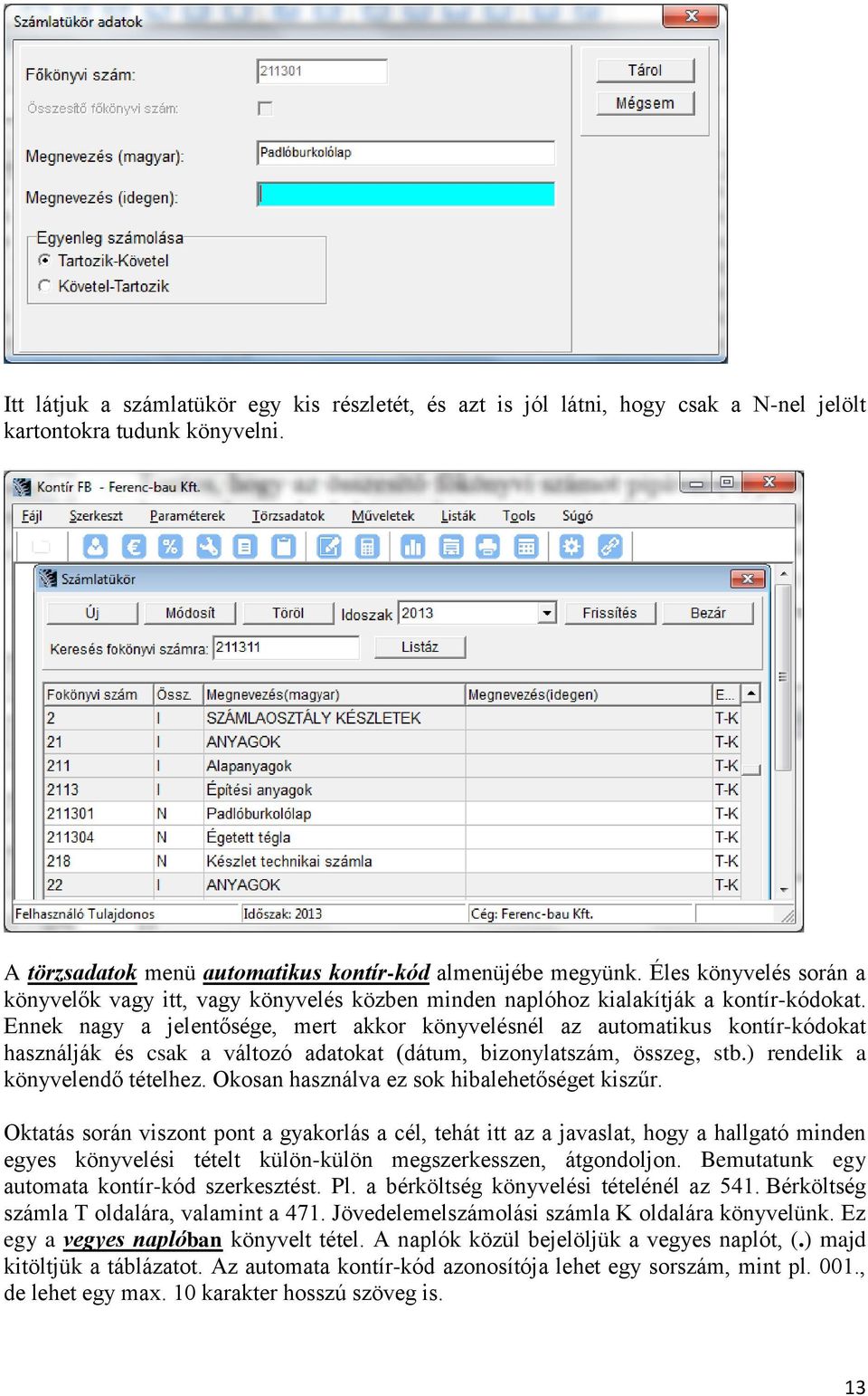 Ennek nagy a jelentősége, mert akkor könyvelésnél az automatikus kontír-kódokat használják és csak a változó adatokat (dátum, bizonylatszám, összeg, stb.) rendelik a könyvelendő tételhez.