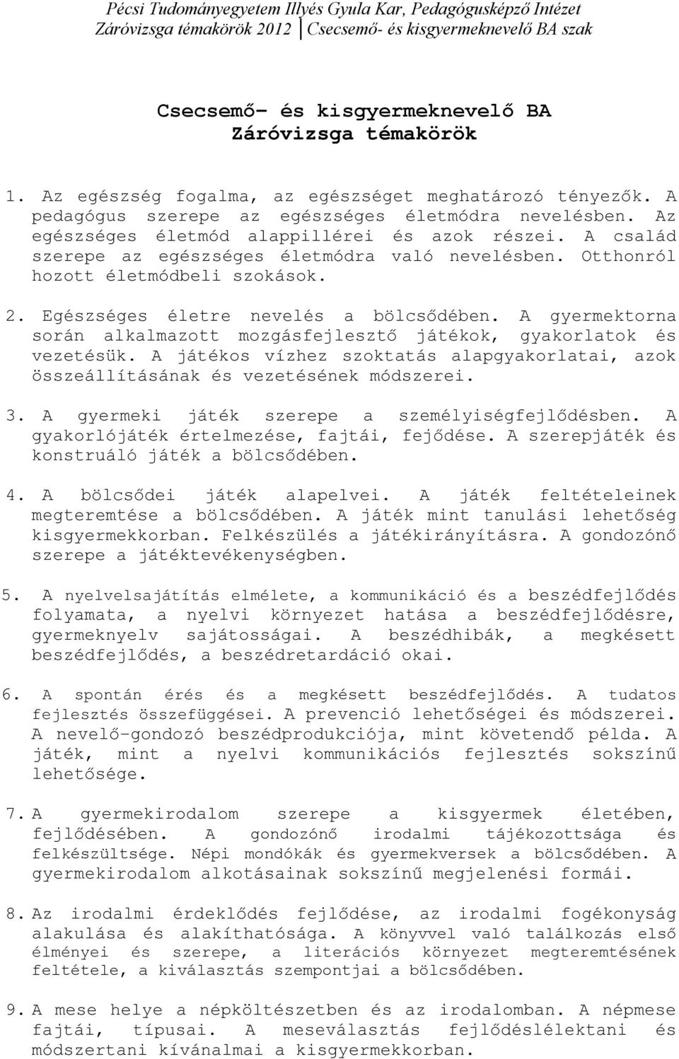 A gyermektorna során alkalmazott mozgásfejlesztő játékok, gyakorlatok és vezetésük. A játékos vízhez szoktatás alapgyakorlatai, azok összeállításának és vezetésének módszerei. 3.