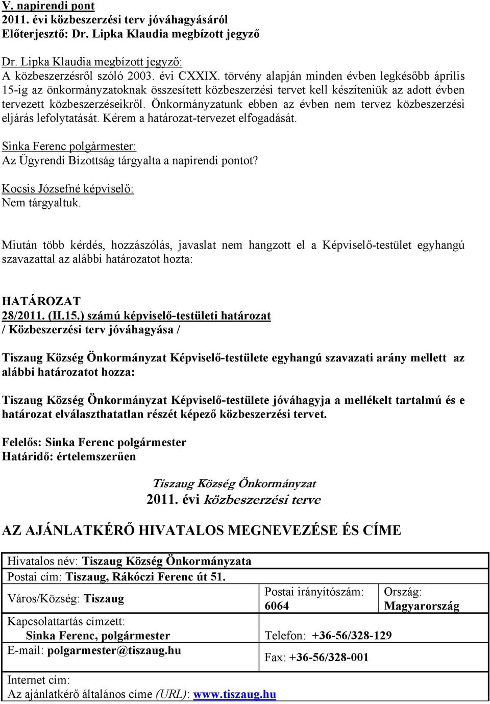 Önkormányzatunk ebben az évben nem tervez közbeszerzési eljárás lefolytatását. Kérem a határozat-tervezet elfogadását. Az Ügyrendi Bizottság tárgyalta a napirendi pontot?