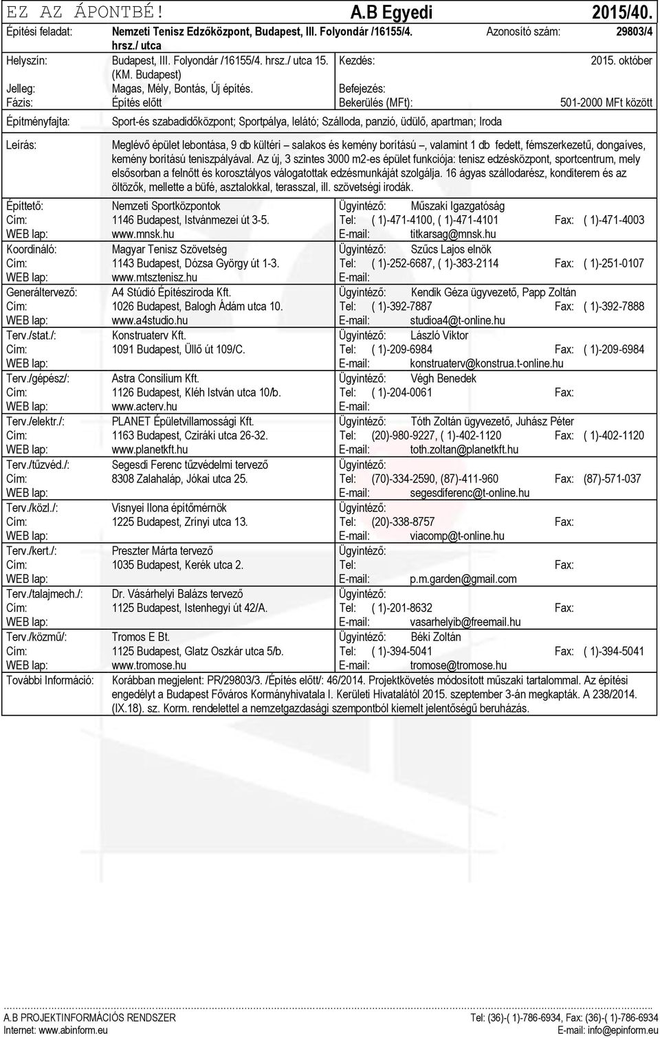 Befejezés: Fázis: Építés előtt Bekerülés (MFt): 501-2000 MFt között Sport-és szabadidőközpont; Sportpálya, lelátó; Szálloda, panzió, üdülő, apartman; Iroda Meglévő épület lebontása, 9 db kültéri