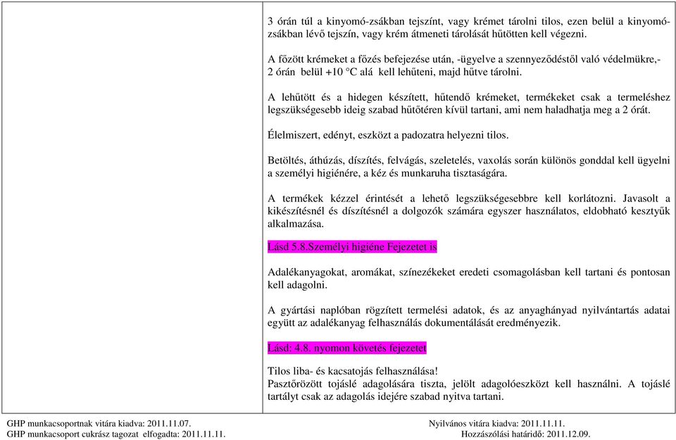 A lehűtött és a hidegen készített, hűtendő krémeket, termékeket csak a termeléshez legszükségesebb ideig szabad hűtőtéren kívül tartani, ami nem haladhatja meg a 2 órát.