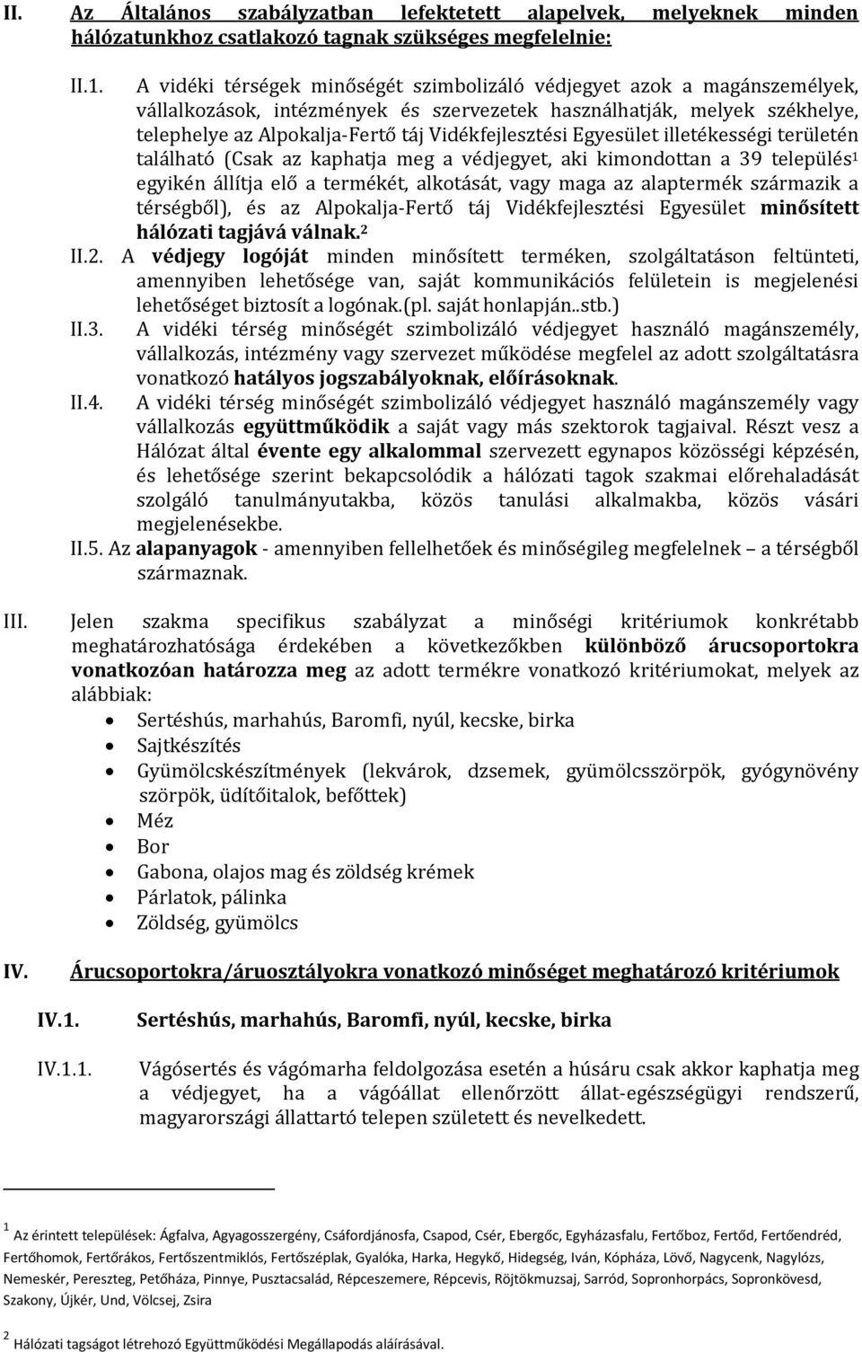 Egyesület illetékességi területén található (Csak az kaphatja meg a védjegyet, aki kimondottan a 39 település 1 egyikén állítja elő a termékét, alkotását, vagy maga az alaptermék származik a