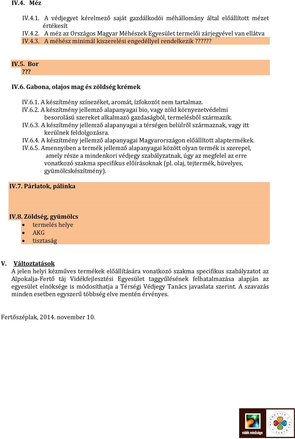 A készítmény jellemző alapanyagai bio, vagy zöld környezetvédelmi besorolású szereket alkalmazó gazdaságból, termelésből származik. IV.6.3.