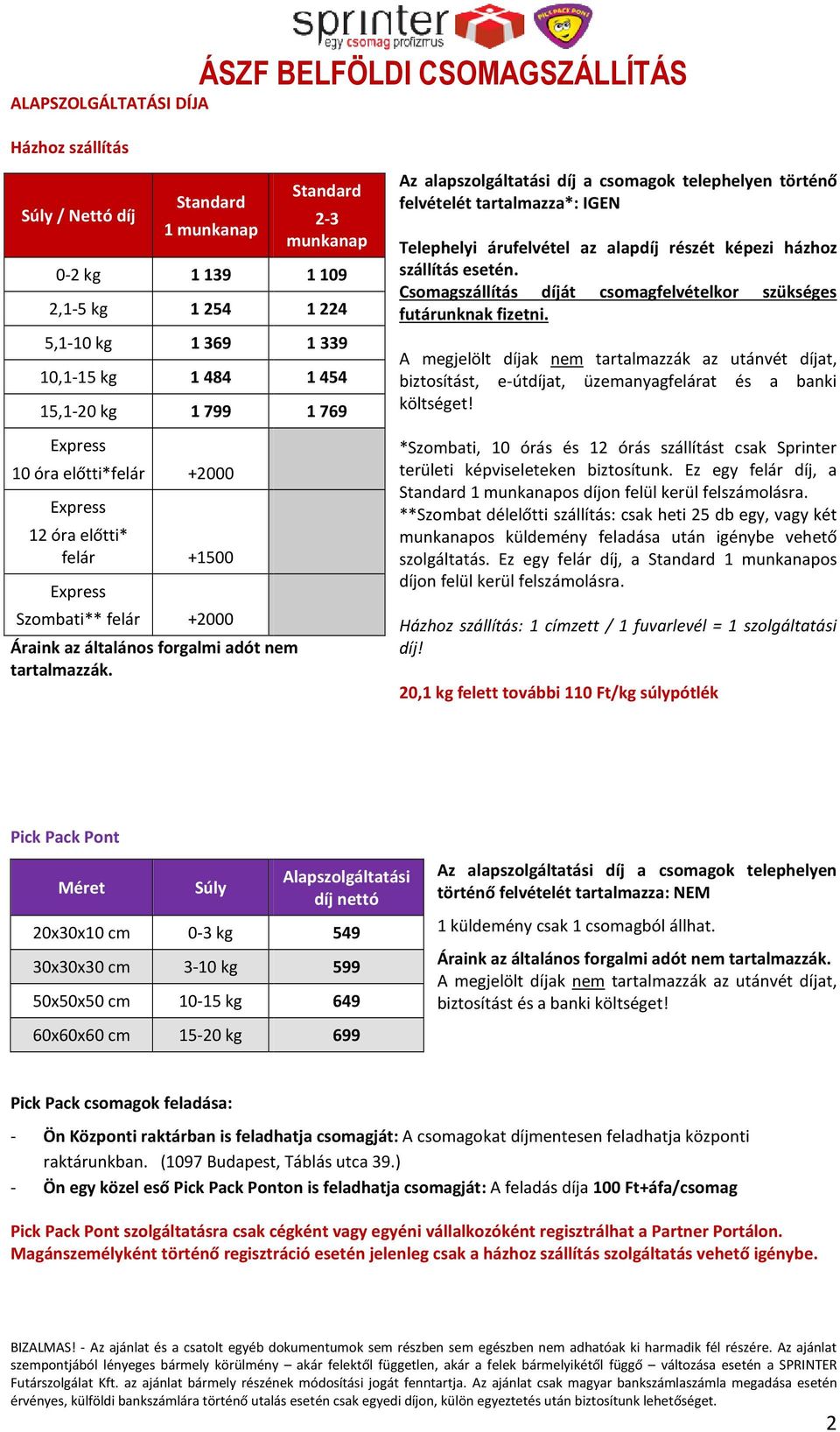 Standard 23 munkanap 1 109 1 224 1 339 1 454 1 769 Az alapszolgáltatási díj a csomagok telephelyen történő felvételét tartalmazza*: IGEN Telephelyi árufelvétel az alapdíj részét képezi házhoz