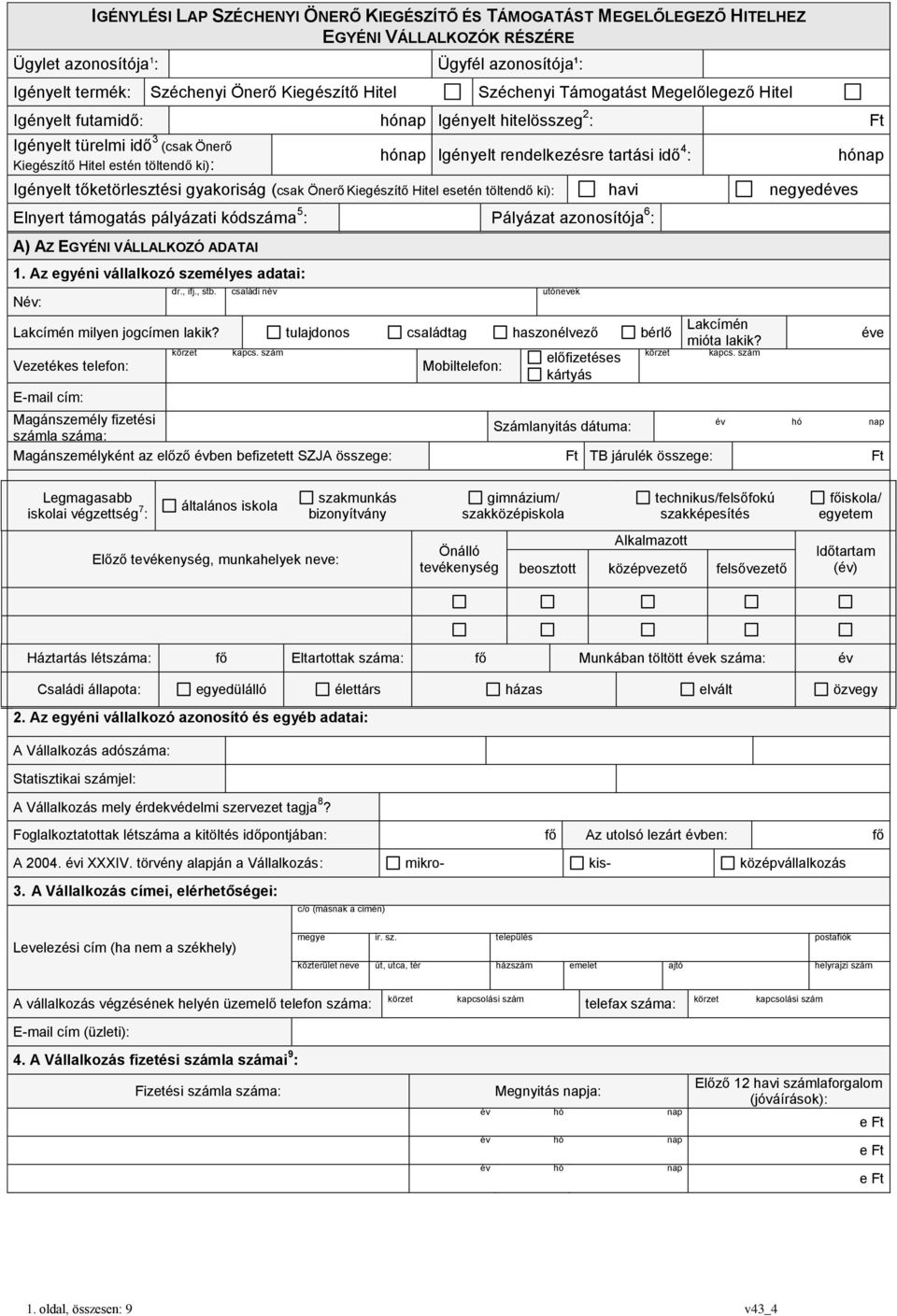 tartási idő 4 : Igényelt tőketörlesztési gyakoriság (csak Önerő Kiegészítő Hitel esetén töltendő ki): havi negyedéves Elnyert támogatás pályázati kódszáma 5 : Pályázat azonosítója 6 : A) AZ EGYÉNI