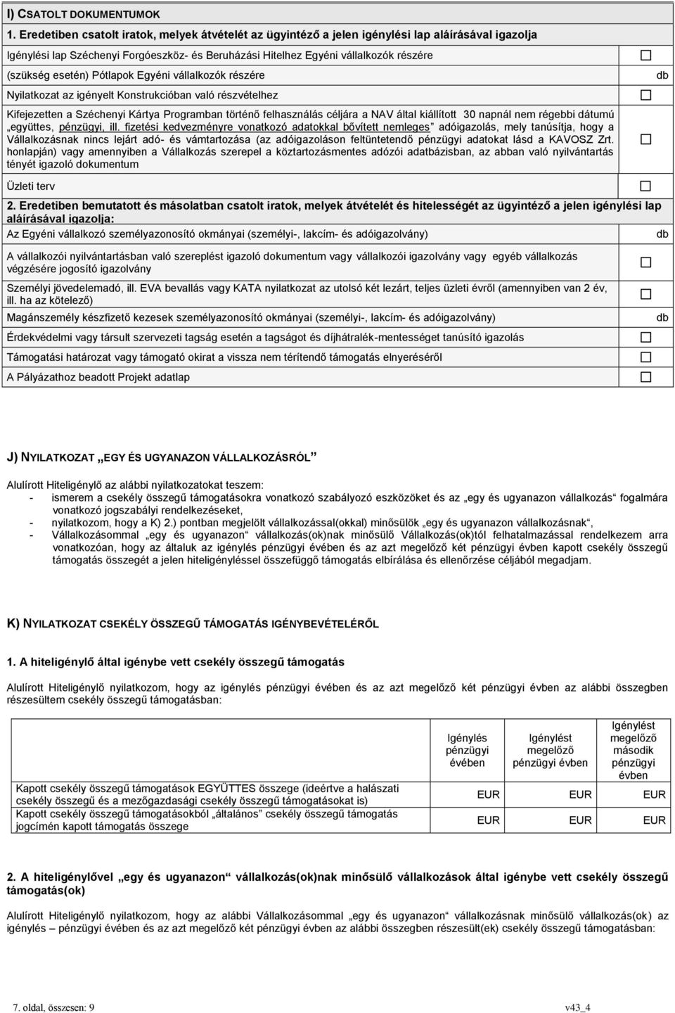 esetén) Pótlapok Egyéni vállalkozók részére Nyilatkozat az igényelt Konstrukcióban való részvételhez Kifejezetten a Széchenyi Kártya Programban történő felhasználás céljára a NAV által kiállított 30