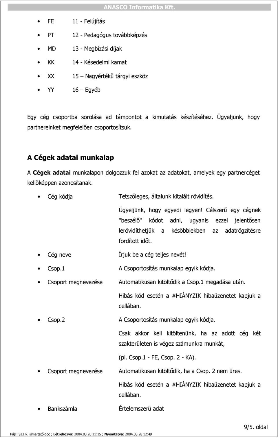 A Cégek adatai munkalap A Cégek adatai munkalapon dolgozzuk fel azokat az adatokat, amelyek egy partnercéget kellőképpen azonosítanak. Cég kódja Tetszőleges, általunk kitalált rövidítés.