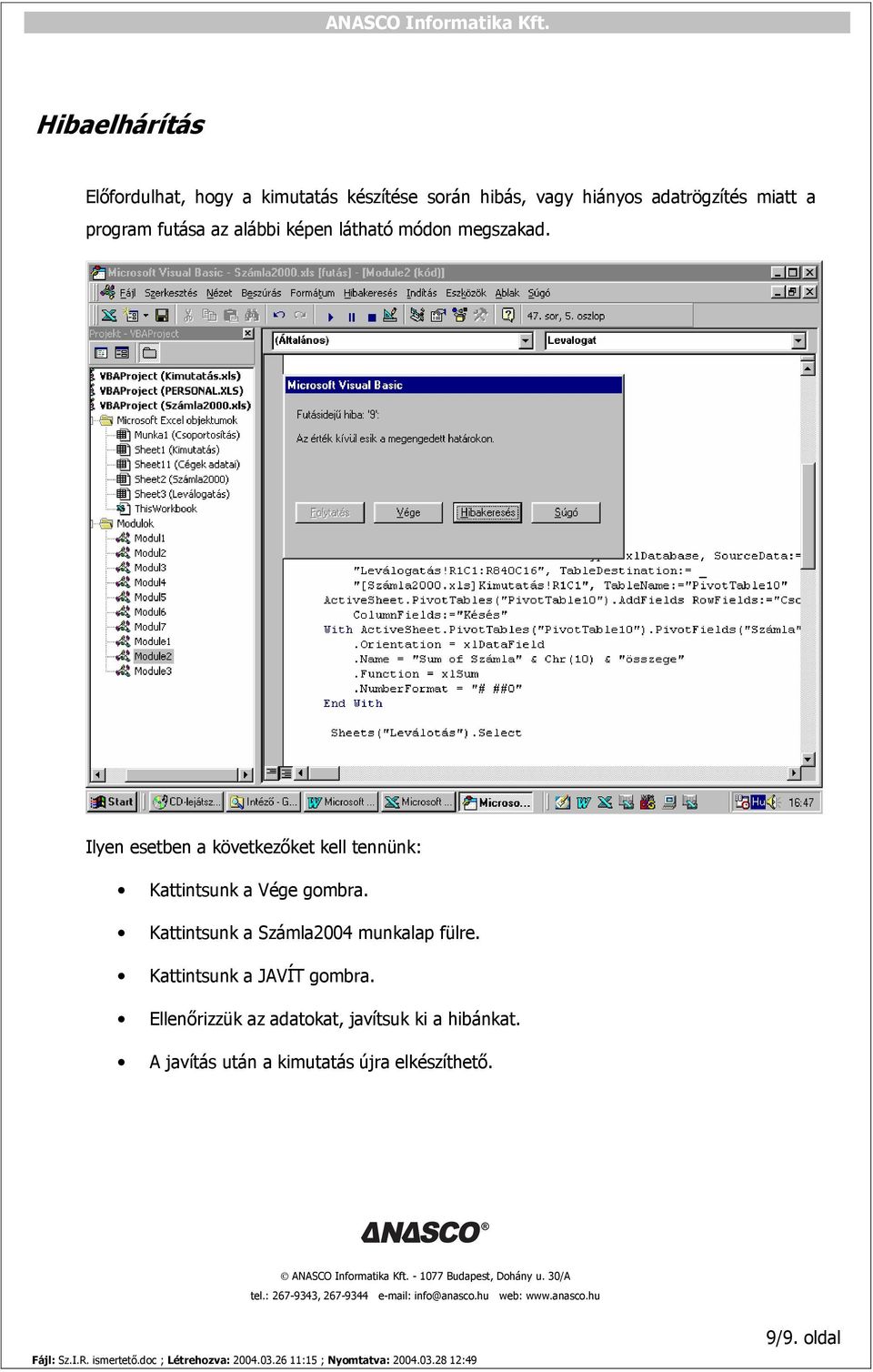 Kattintsunk a Számla2004 munkalap fülre. Kattintsunk a JAVÍT gombra. Ellenőrizzük az adatokat, javítsuk ki a hibánkat.