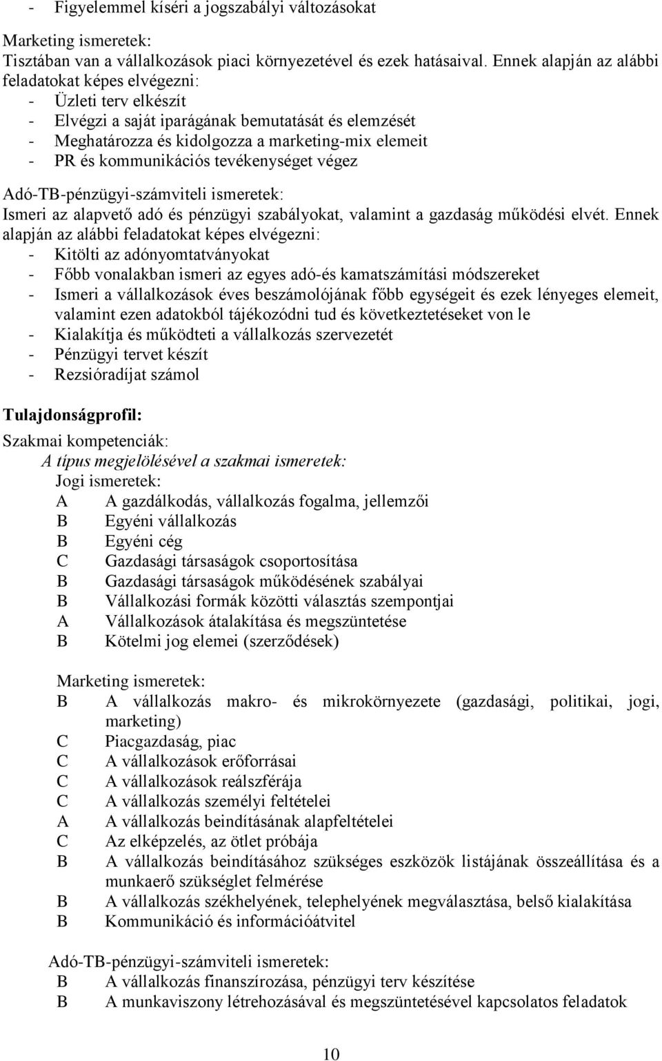 kommunikációs tevékenységet végez Adó-T-pénzügyi-számviteli ismeretek: Ismeri az alapvető adó és pénzügyi szabályokat, valamint a gazdaság működési elvét.