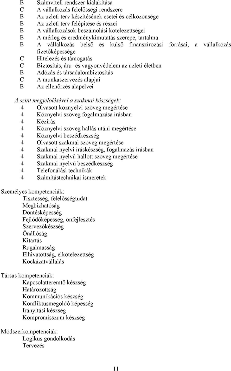 életben Adózás és társadalombiztosítás A munkaszervezés alapjai Az ellenőrzés alapelvei A szint megjelölésével a szakmai készségek: 4 Olvasott köznyelvi szöveg megértése 4 Köznyelvi szöveg