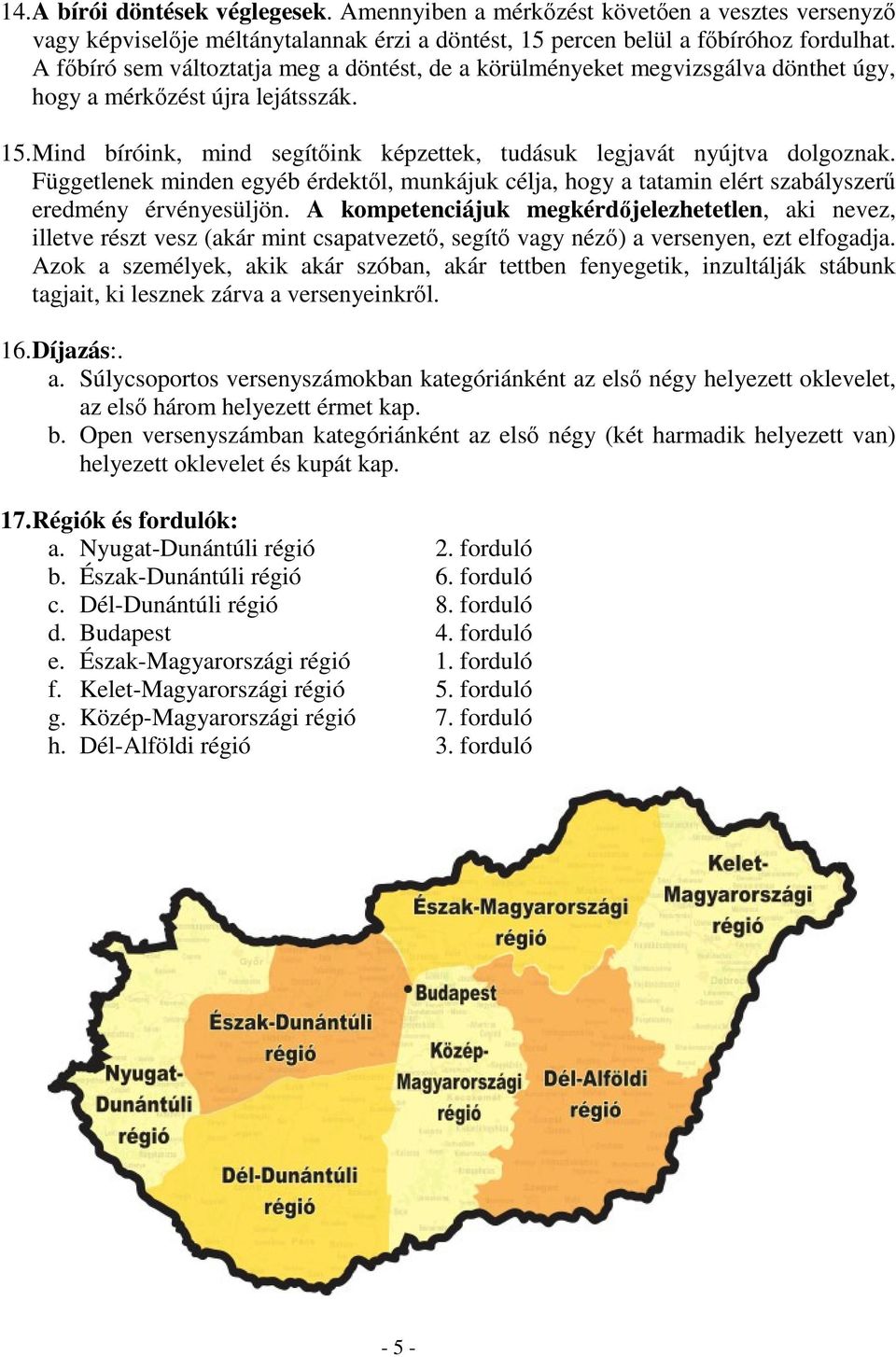 Függetlenek minden egyéb érdektől, munkájuk célja, hogy a tatamin elért szabályszerű eredmény érvényesüljön.