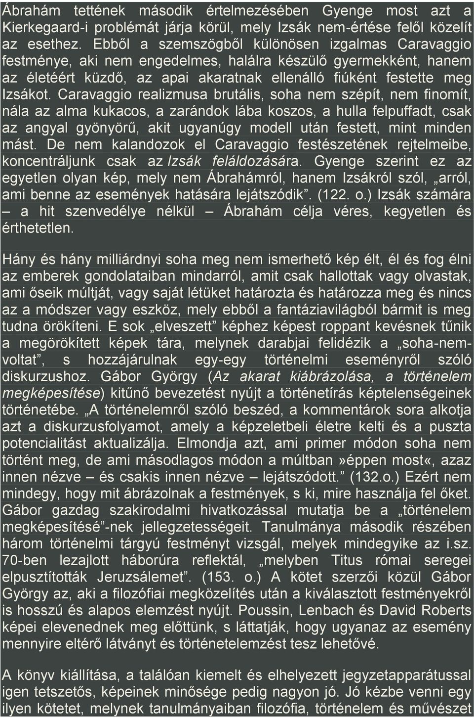 Caravaggio realizmusa brutális, soha nem szépít, nem finomít, nála az alma kukacos, a zarándok lába koszos, a hulla felpuffadt, csak az angyal gyönyörű, akit ugyanúgy modell után festett, mint minden