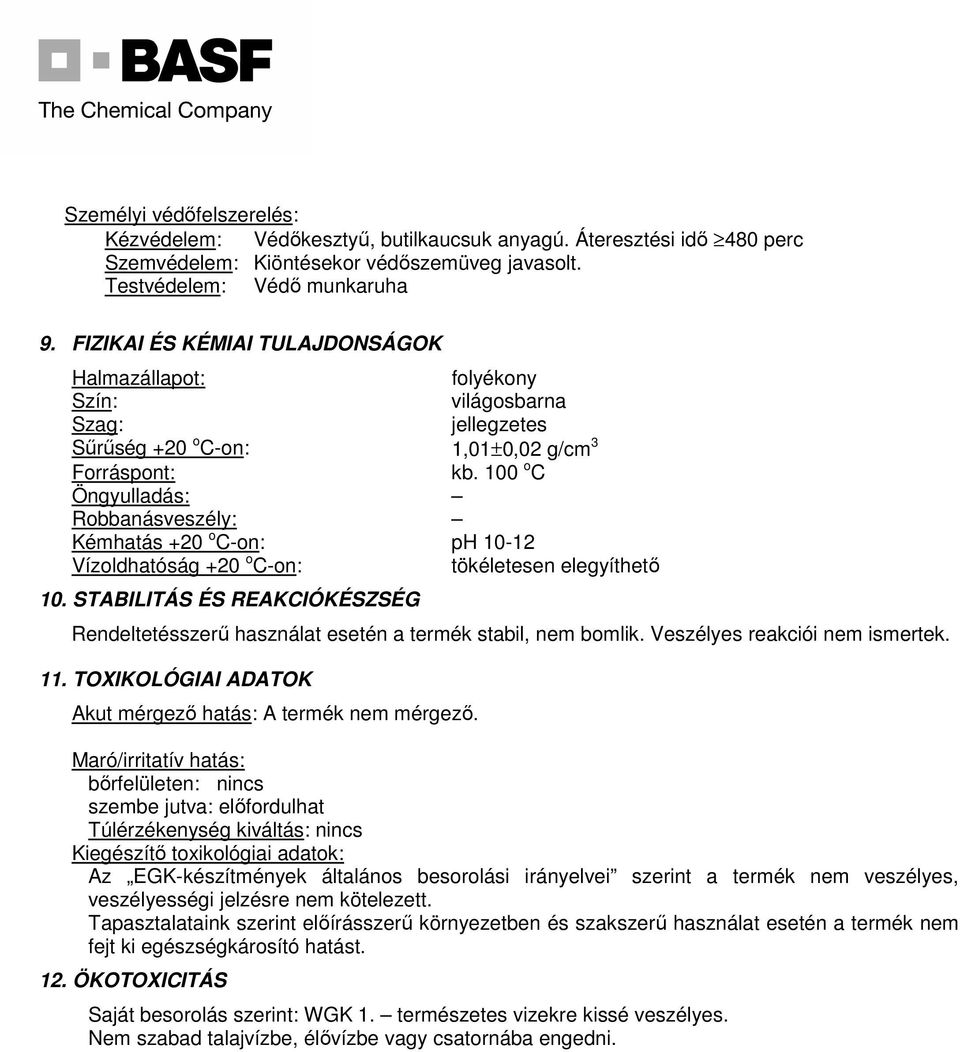 100 o C Öngyulladás: Robbanásveszély: Kémhatás +20 o C-on: ph 10-12 Vízoldhatóság +20 o C-on: tökéletesen elegyíthető 10.