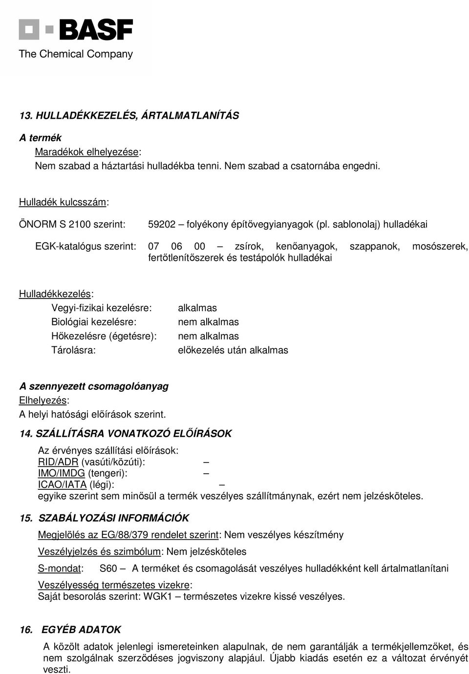 sablonolaj) hulladékai EGK-katalógus szerint: 07 06 00 zsírok, kenőanyagok, szappanok, mosószerek, fertőtlenítőszerek és testápolók hulladékai Hulladékkezelés: Vegyi-fizikai kezelésre: Biológiai