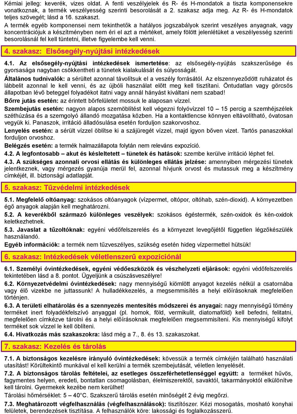 A termék egyéb komponensei nem tekinthetők a hatályos jogszabályok szerint veszélyes anyagnak, vagy koncentrációjuk a készítményben nem éri el azt a mértéket, amely fölött jelenlétüket a veszélyesség