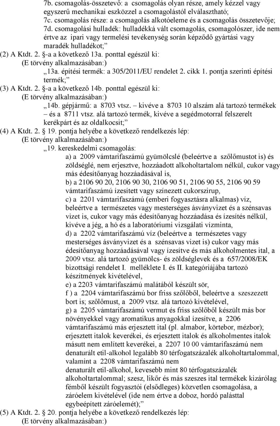 csomagolási hulladék: hulladékká vált csomagolás, csomagolószer, ide nem értve az ipari vagy termelési tevékenység során képződő gyártási vagy maradék hulladékot; (2) A Ktdt. 2. -a a következő 13a.