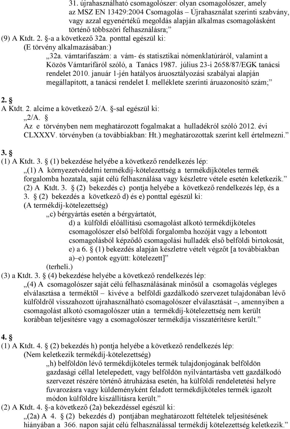 július 23-i 2658/87/EGK tanácsi rendelet 2010. január 1-jén hatályos áruosztályozási szabályai alapján megállapított, a tanácsi rendelet I. melléklete szerinti áruazonosító szám; 2. A Ktdt. 2. alcíme a következő 2/A.