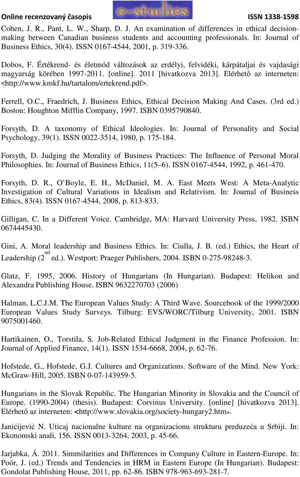 Elérhető az interneten: <http://www.kmkf.hu/tartalom/ertekrend.pdf>. Ferrell, O.C., Fraedrich, J. Business Ethics, Ethical Decision Making And Cases. (3rd ed.) Boston: Houghton Mifflin Company, 1997.