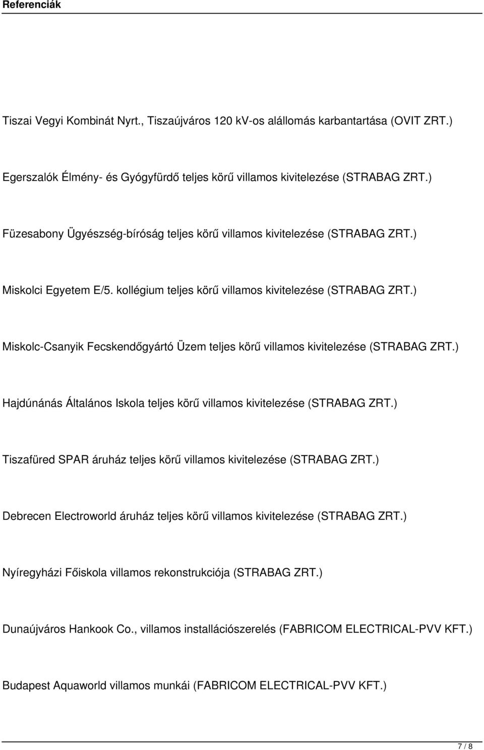 ) Miskolc-Csanyik Fecskendőgyártó Üzem teljes körű villamos kivitelezése (STRABAG ZRT.) Hajdúnánás Általános Iskola teljes körű villamos kivitelezése (STRABAG ZRT.