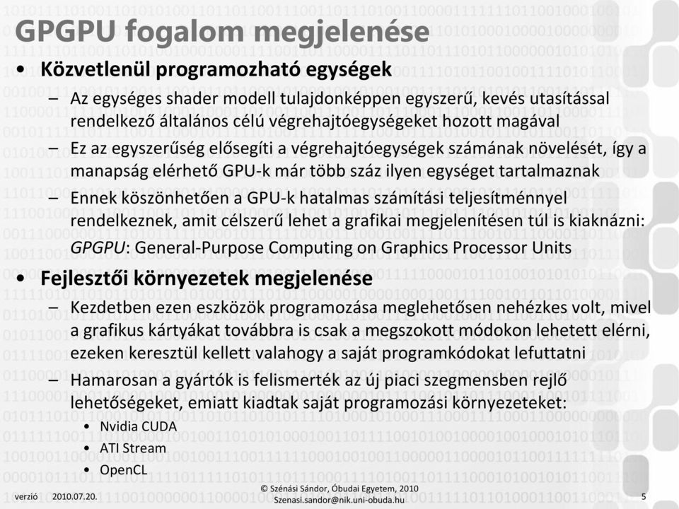 rendelkeznek, amit célszerű lehet a grafikai megjelenítésen túl is kiaknázni: GPGPU: General-Purpose Computing on Graphics Processor Units Fejlesztői környezetek megjelenése Kezdetben ezen eszközök